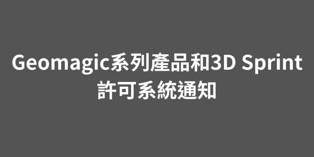重要訊息！！Geomagic系列產品和3D Sprint許可系統通知